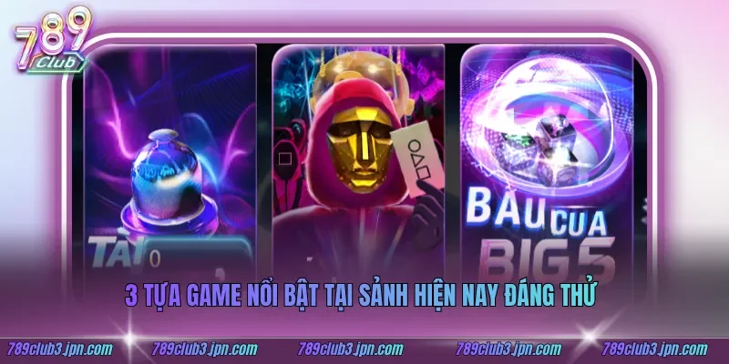 3 tựa game nổi bật tại sảnh hiện nay đáng thử