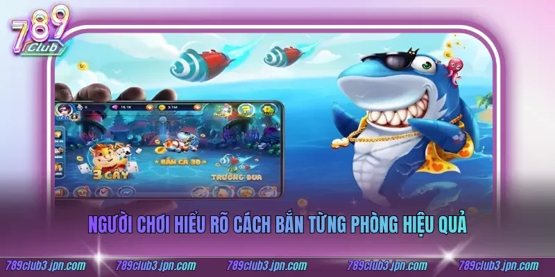Người chơi hiểu rõ cách bắn từng phòng hiệu quả