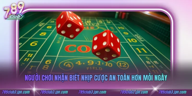 Người chơi nhận biết nhịp cược an toàn hơn mỗi ngày